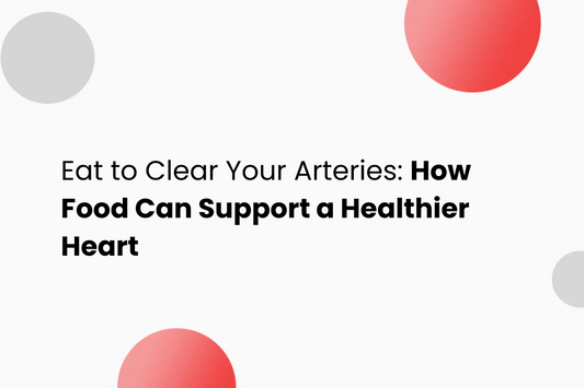 Eat to Clear Your Arteries: How Food Can Support a Healthier Heart