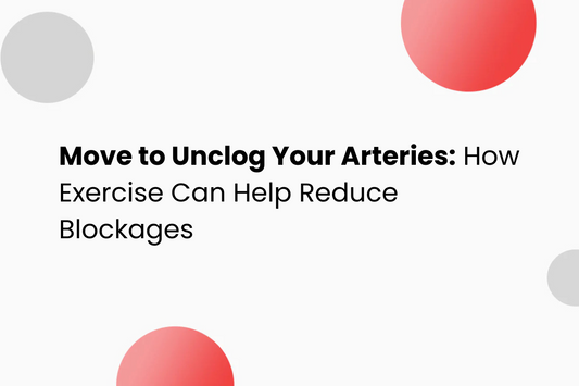Move to Unclog Your Arteries: How Exercise Can Help Reduce Blockages