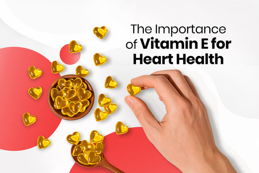 The Importance of Vitamin E for Heart Health