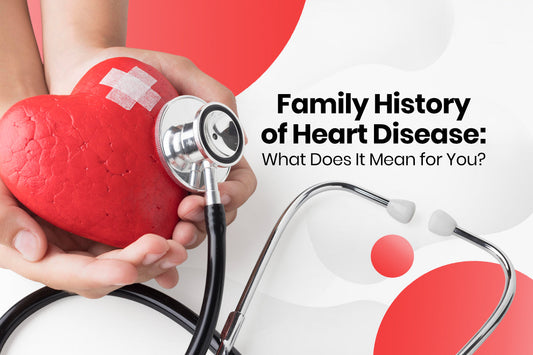 Family History of Heart Disease: What Does It Mean for You?
