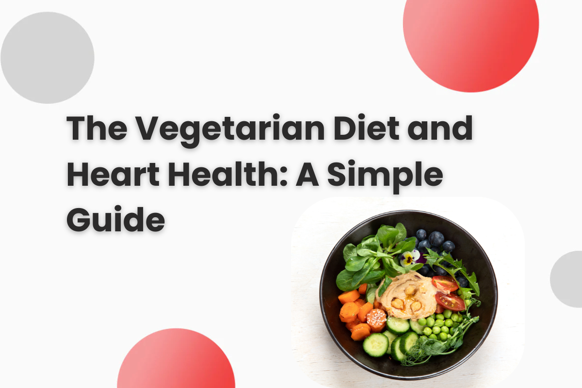 The Vegetarian Diet and Heart Health: A Simple Guide